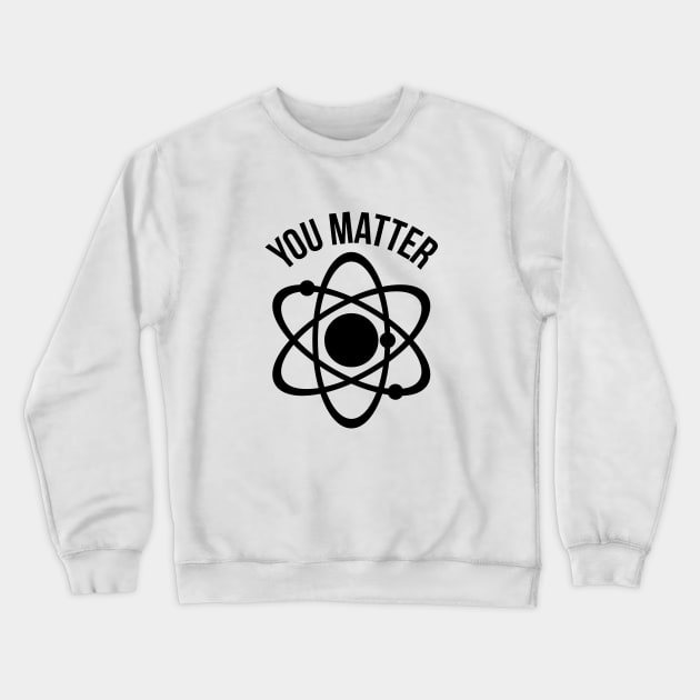 You matter funny physics nerd humor Crewneck Sweatshirt by RedYolk